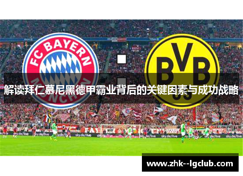 解读拜仁慕尼黑德甲霸业背后的关键因素与成功战略