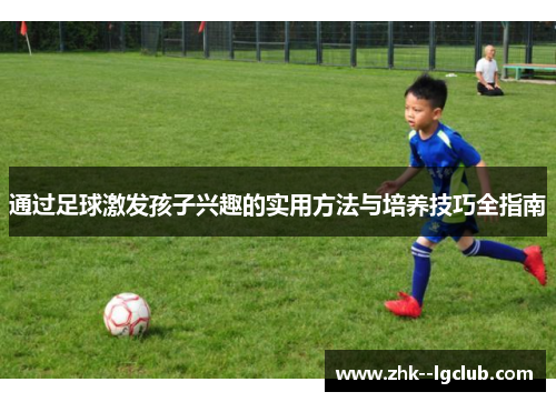 通过足球激发孩子兴趣的实用方法与培养技巧全指南