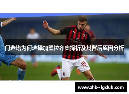 门迭塔为何选择加盟拉齐奥探析及其背后原因分析