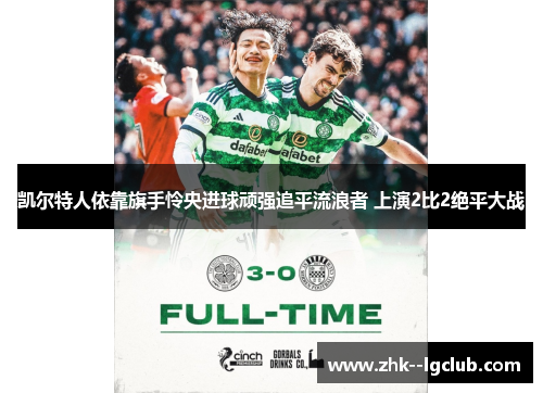 凯尔特人依靠旗手怜央进球顽强追平流浪者 上演2比2绝平大战